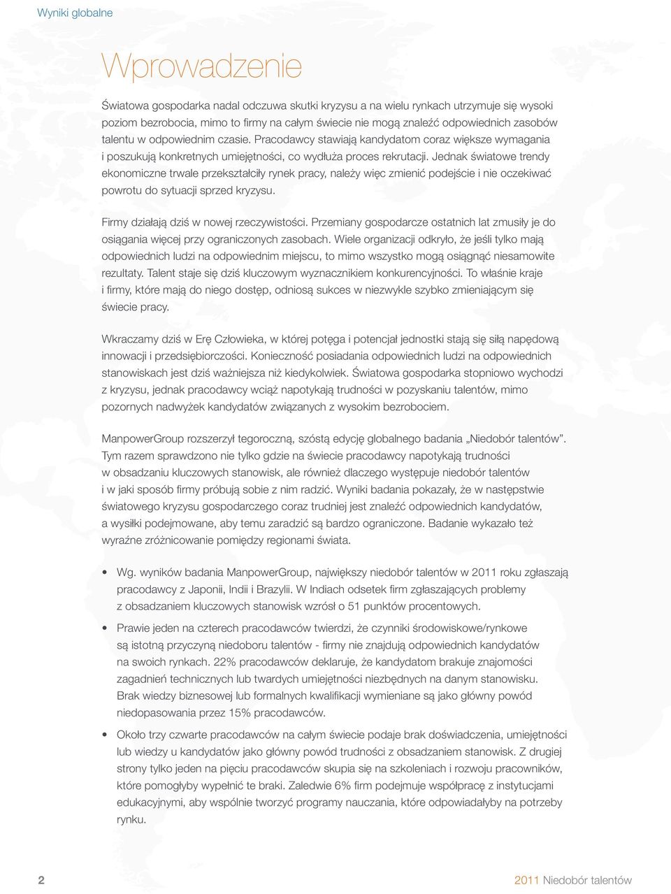 Jednak światowe trendy ekonomiczne trwale przekształciły rynek pracy, należy więc zmienić podejście i nie oczekiwać powrotu do sytuacji sprzed kryzysu. Firmy działają dziś w nowej rzeczywistości.