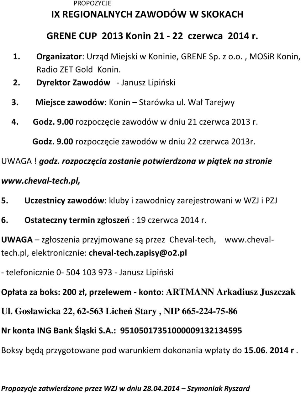 rozpoczęcia zostanie potwierdzona w piątek na stronie www.cheval-tech.pl, 5. Uczestnicy zawodów: kluby i zawodnicy zarejestrowani w WZJ i PZJ 6. Ostateczny termin zgłoszeń : 19 czerwca 2014 r.