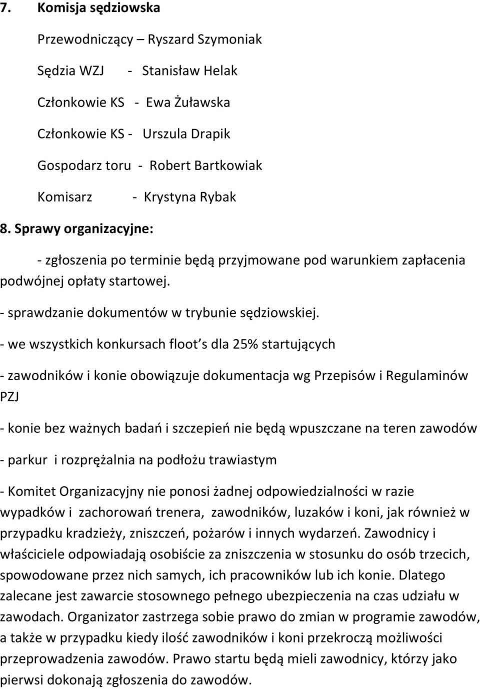 - we wszystkich konkursach floot s dla 25% startujących - zawodników i konie obowiązuje dokumentacja wg Przepisów i Regulaminów PZJ - konie bez ważnych badań i szczepień nie będą wpuszczane na teren