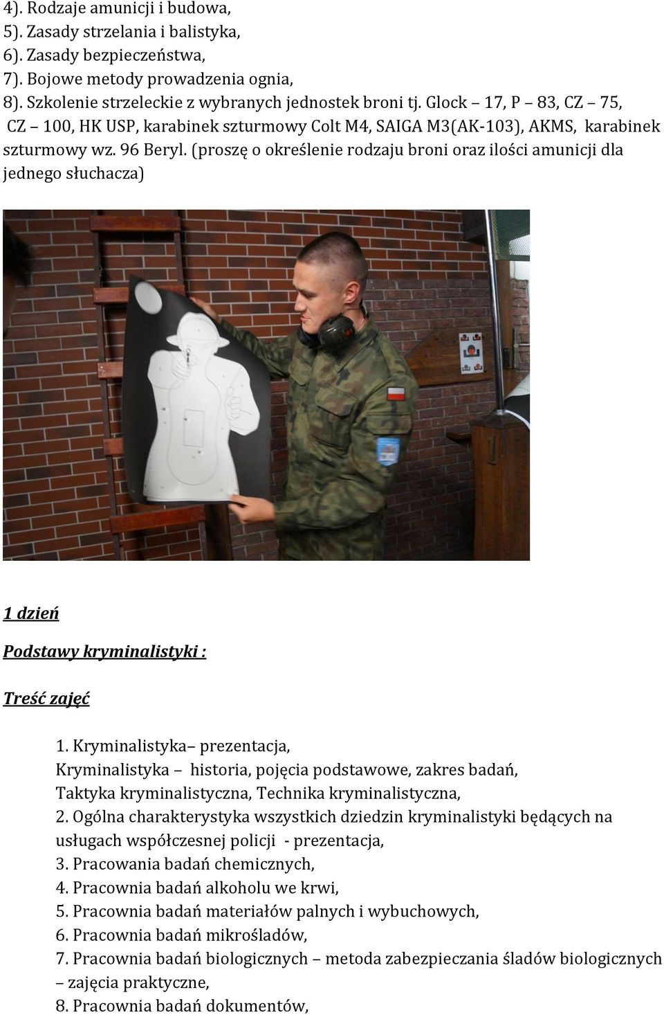 (proszę o określenie rodzaju broni oraz ilości amunicji dla jednego słuchacza) Podstawy kryminalistyki : 1.