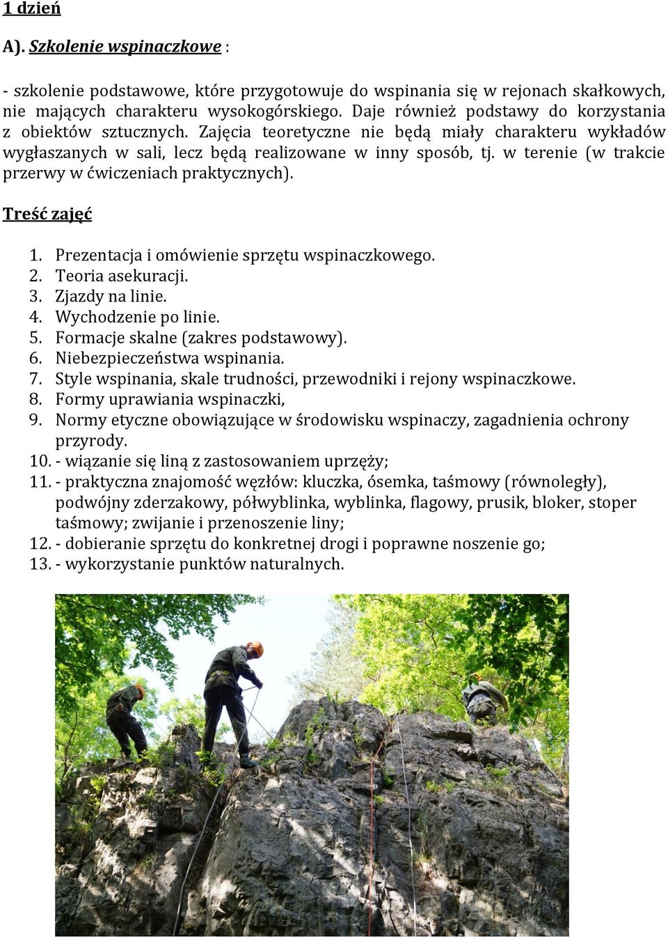 w terenie (w trakcie przerwy w ćwiczeniach praktycznych). 1. Prezentacja i omówienie sprzętu wspinaczkowego. 2. Teoria asekuracji. 3. Zjazdy na linie. 4. Wychodzenie po linie. 5.