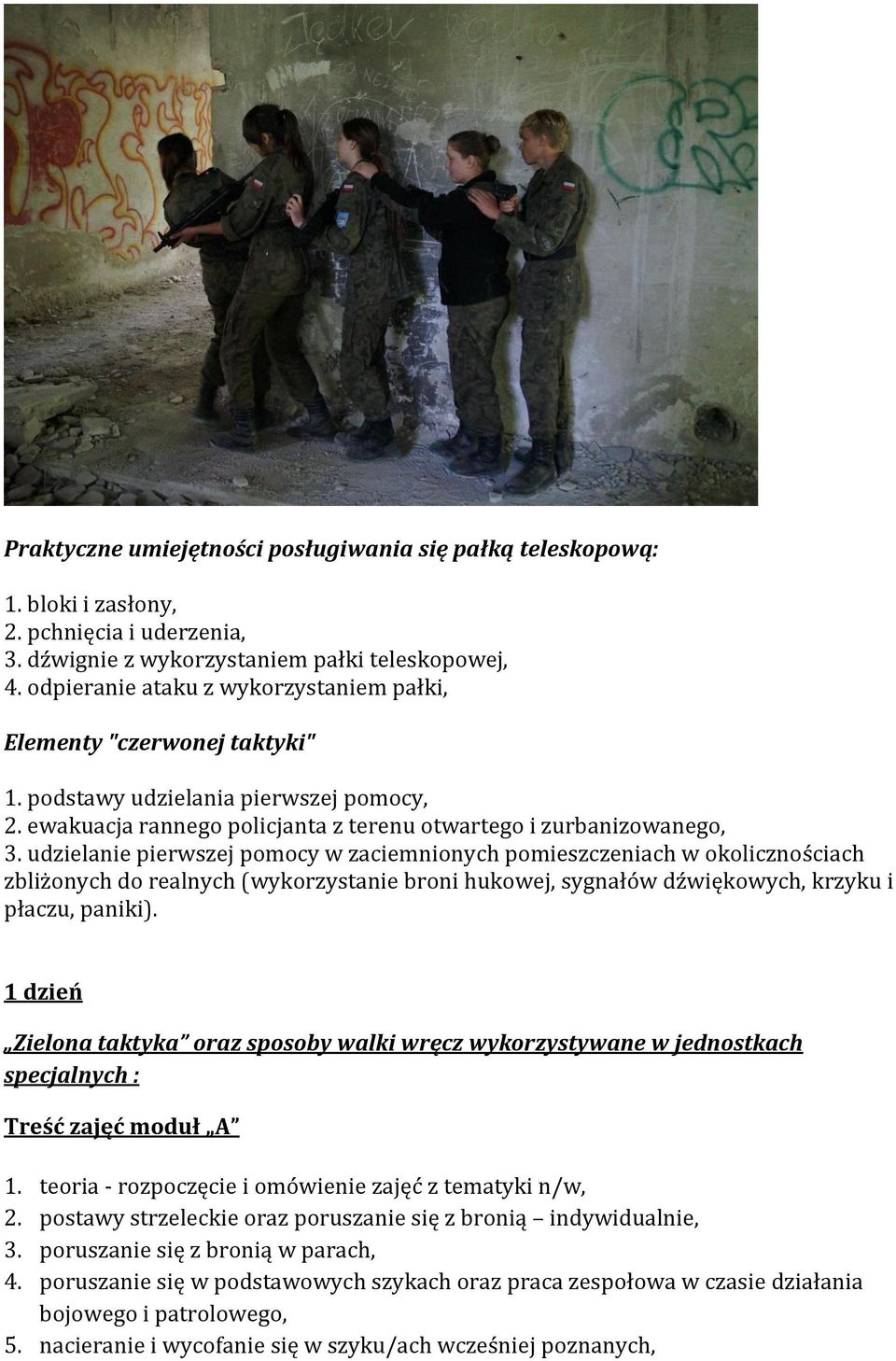 udzielanie pierwszej pomocy w zaciemnionych pomieszczeniach w okolicznościach zbliżonych do realnych (wykorzystanie broni hukowej, sygnałów dźwiękowych, krzyku i płaczu, paniki).