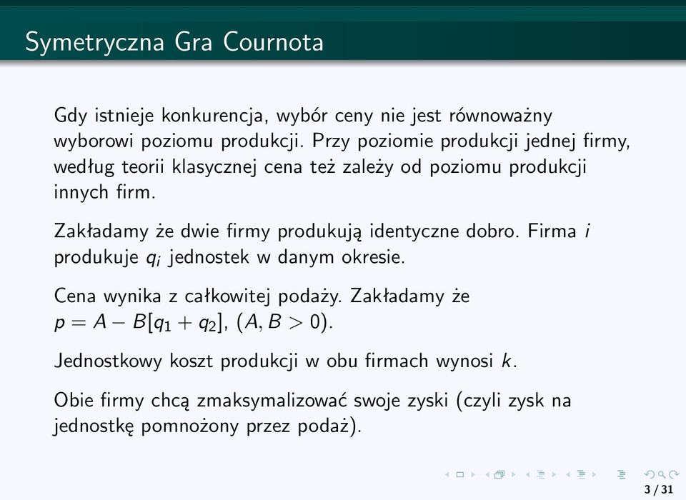 Zakładamy że dwie firmy produkują identyczne dobro. Firma i produkuje q i jednostek w danym okresie. Cena wynika z całkowitej podaży.