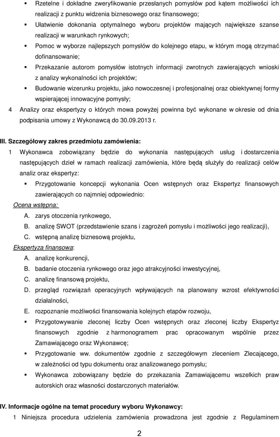 zwrotnych zawierających wnioski z analizy wykonalności ich projektów; Budowanie wizerunku projektu, jako nowoczesnej i profesjonalnej oraz obiektywnej formy wspierającej innowacyjne pomysły; 4