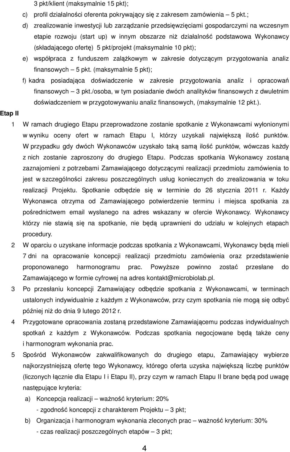 pkt/projekt (maksymalnie 10 pkt); e) współpraca z funduszem zalążkowym w zakresie dotyczącym przygotowania analiz finansowych 5 pkt.