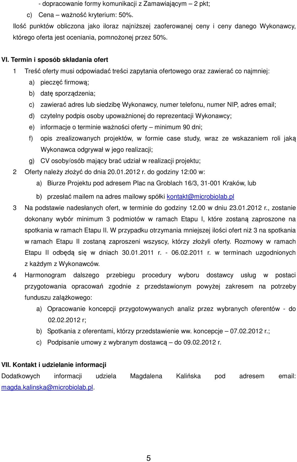 Termin i sposób składania ofert 1 Treść oferty musi odpowiadać treści zapytania ofertowego oraz zawierać co najmniej: a) pieczęć firmową; b) datę sporządzenia; c) zawierać adres lub siedzibę