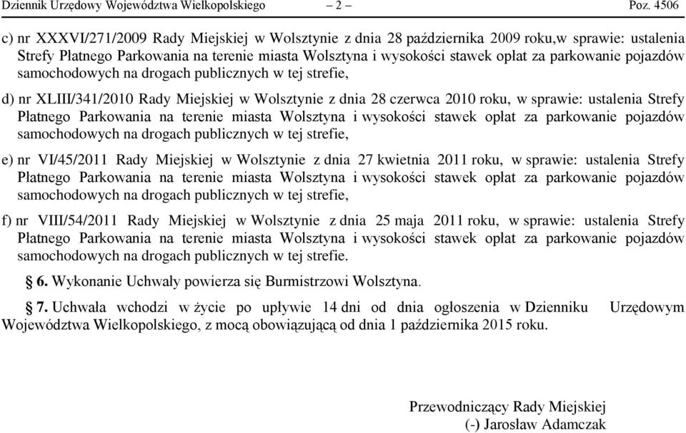 parkowanie pojazdów samochodowych na drogach publicznych w tej strefie, d) nr XLIII/341/2010 Rady Miejskiej w Wolsztynie z dnia 28 czerwca 2010 roku, w sprawie: ustalenia Strefy Płatnego Parkowania