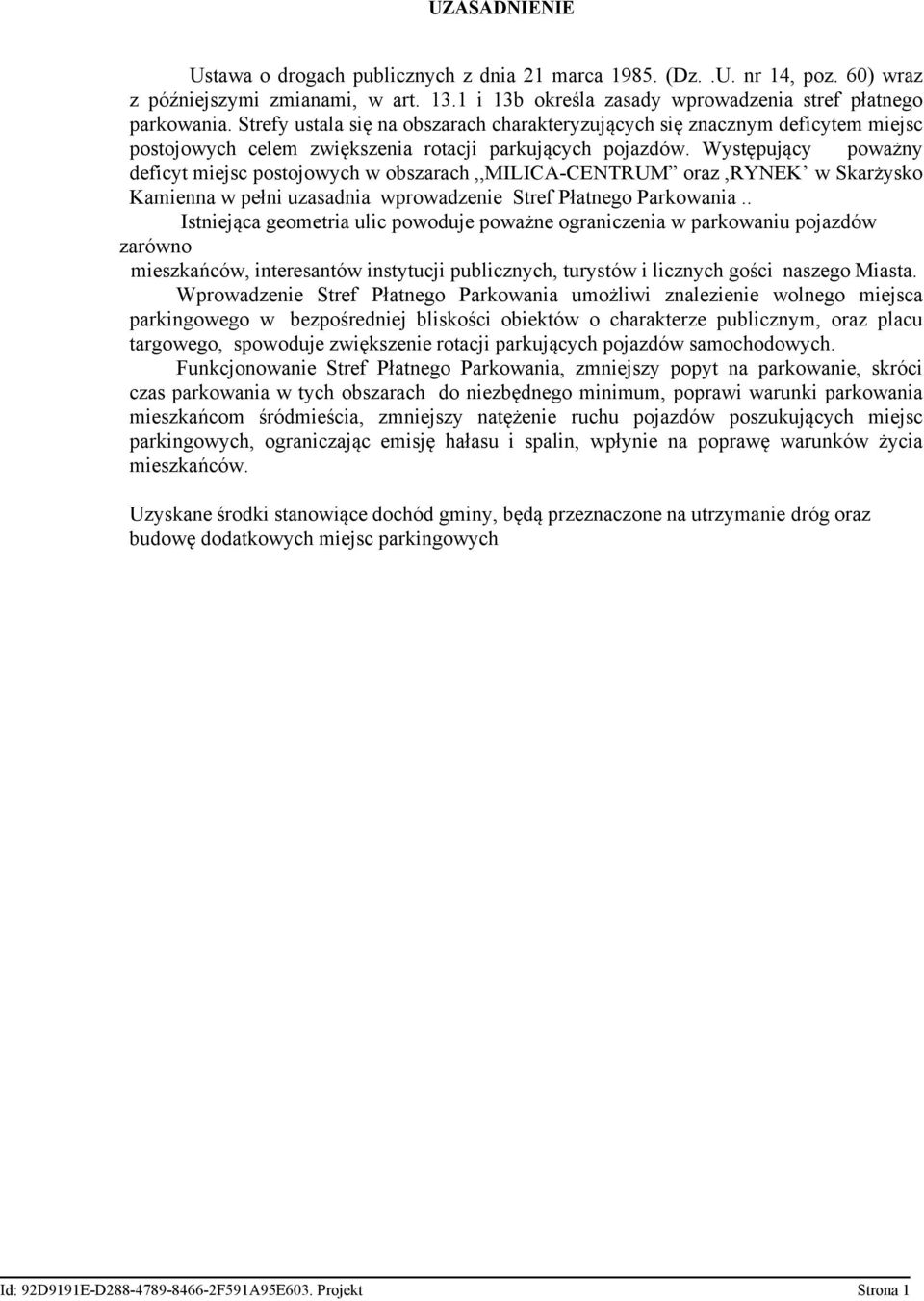 Występujący poważny deficyt miejsc postojowych w obszarach,,milica-centrum oraz,rynek w Skarżysko Kamienna w pełni uzasadnia wprowadzenie Stref Płatnego Parkowania.