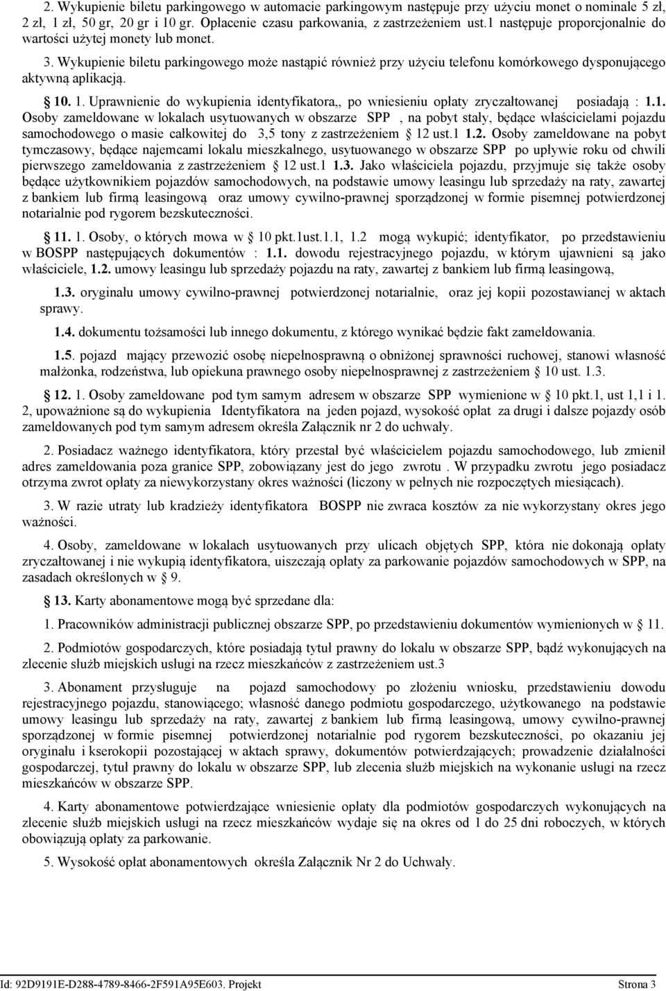 . 1. Uprawnienie do wykupienia identyfikatora,, po wniesieniu opłaty zryczałtowanej posiadają : 1.1. Osoby zameldowane w lokalach usytuowanych w obszarze SPP, na pobyt stały, będące właścicielami pojazdu samochodowego o masie całkowitej do 3,5 tony z zastrzeżeniem 12 ust.