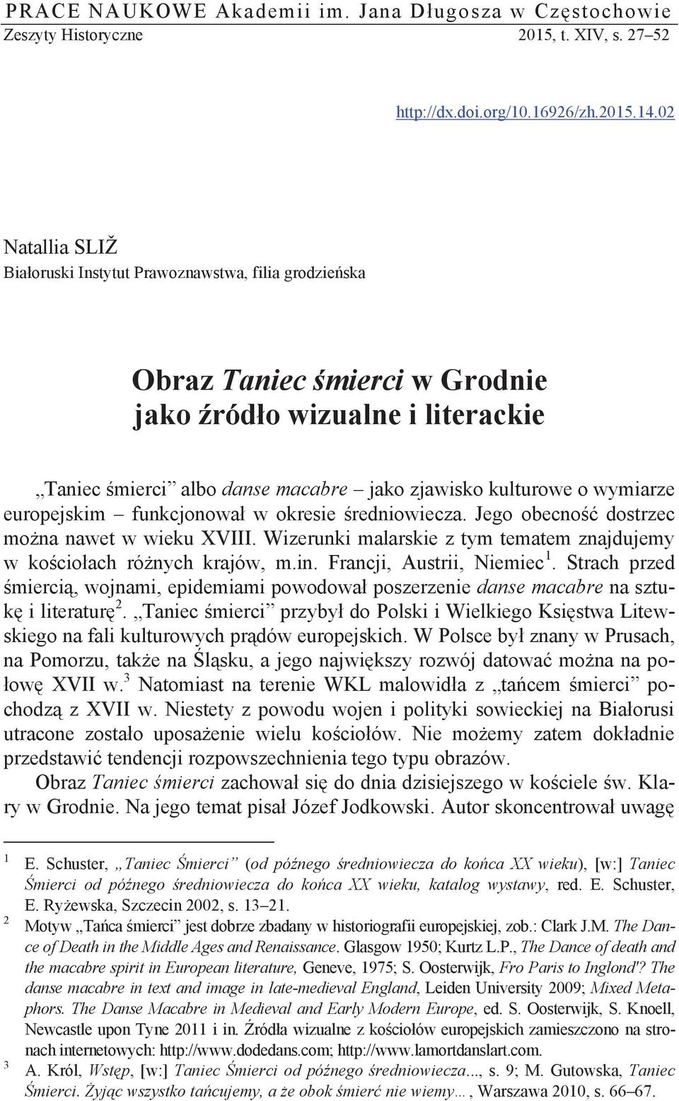 wymiarze europejskim funkcjonował w okresie średniowiecza. Jego obecność dostrzec można nawet w wieku XVIII. Wizerunki malarskie z tym tematem znajdujemy w kościołach różnych krajów, m.in.