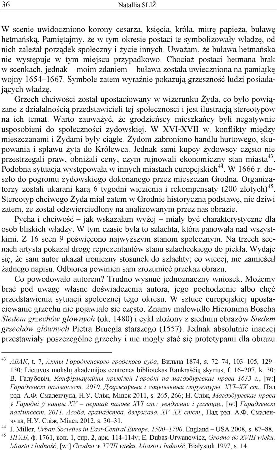 Chociaż postaci hetmana brak w scenkach, jednak moim zdaniem buława została uwieczniona na pamiątkę wojny 1654 1667. Symbole zatem wyraźnie pokazują grzeszność ludzi posiadających władzę.