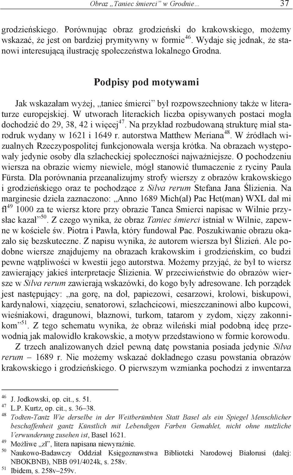 W utworach literackich liczba opisywanych postaci mogła dochodzić do 29, 38, 42 i więcej 47. Na przykład rozbudowaną strukturę miał starodruk wydany w 1621 i 1649 r. autorstwa Matthew Meriana 48.