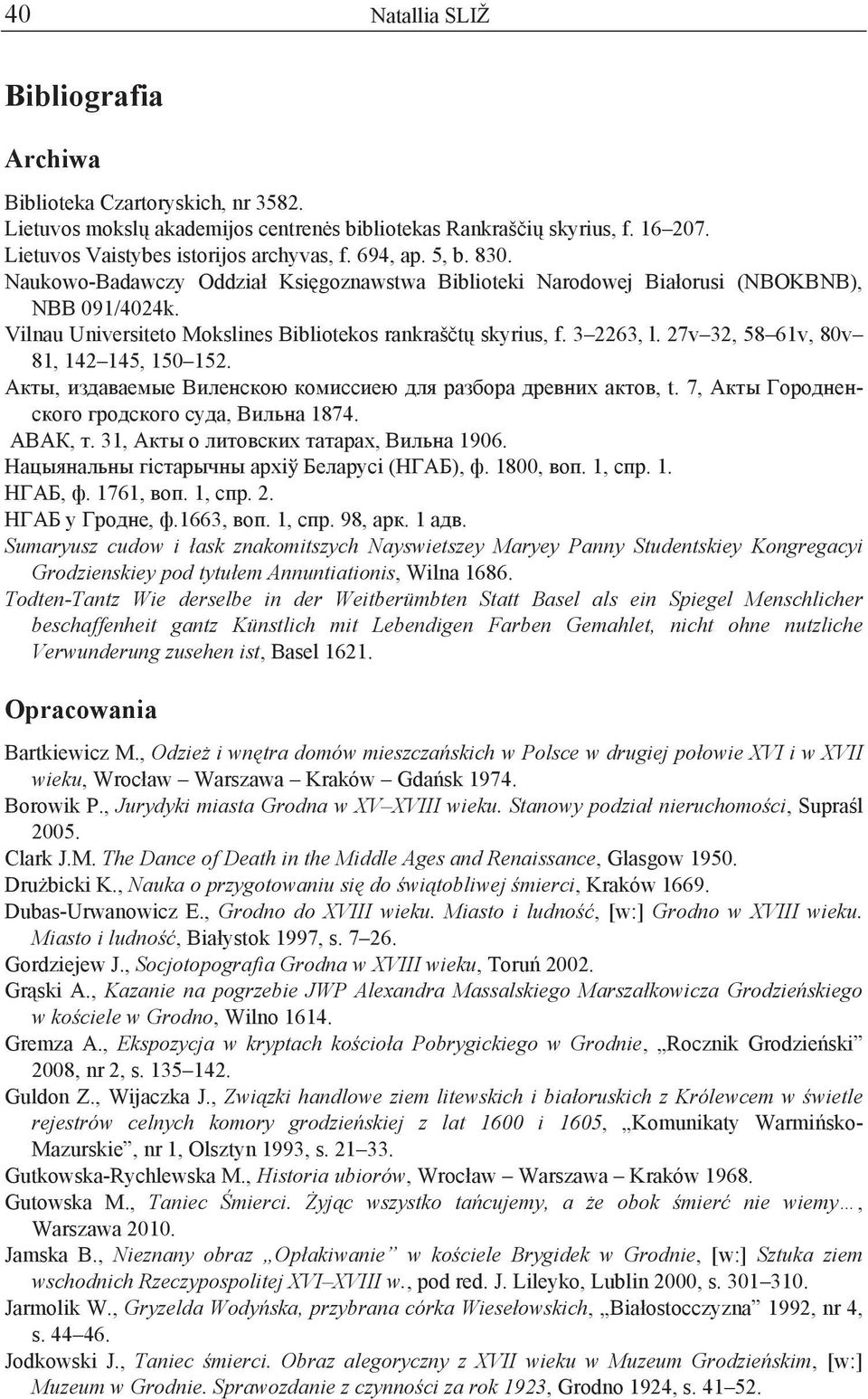 27v 32, 58 61v, 80v 81, 142 145, 150 152. Акты, издаваемые Виленскою комиссиею для разбора древних актов, t. 7, Акты Городненского гродского суда, Вильна 1874. АВАК, т.