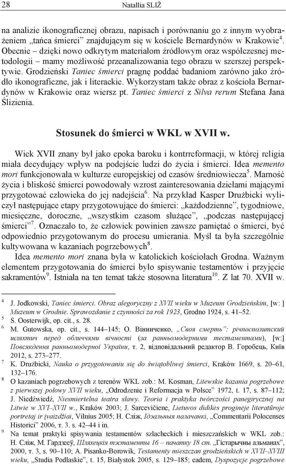 Grodzieński Taniec śmierci pragnę poddać badaniom zarówno jako źródło ikonograficzne, jak i literackie. Wykorzystam także obraz z kościoła Bernardynów w Krakowie oraz wiersz pt.