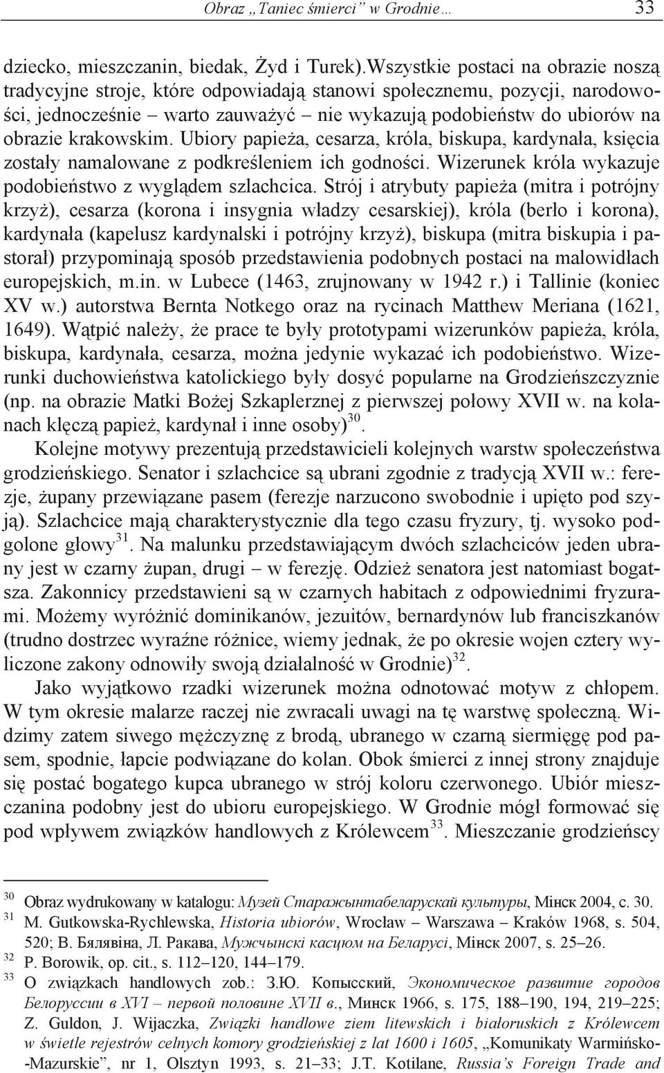 krakowskim. Ubiory papieża, cesarza, króla, biskupa, kardynała, księcia zostały namalowane z podkreśleniem ich godności. Wizerunek króla wykazuje podobieństwo z wyglądem szlachcica.