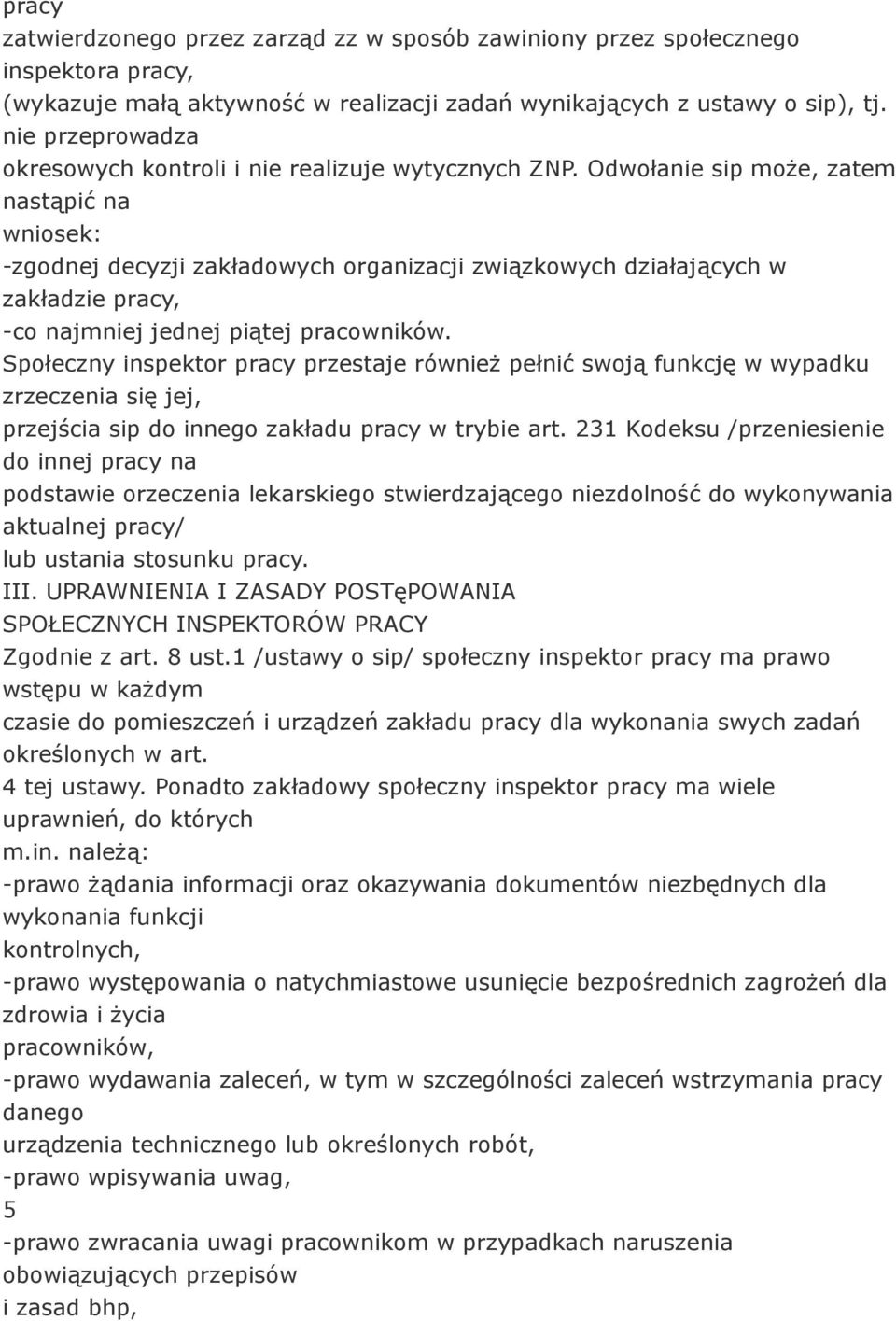 Odwołanie sip może, zatem nastąpić na wniosek: -zgodnej decyzji zakładowych organizacji związkowych działających w zakładzie pracy, -co najmniej jednej piątej pracowników.