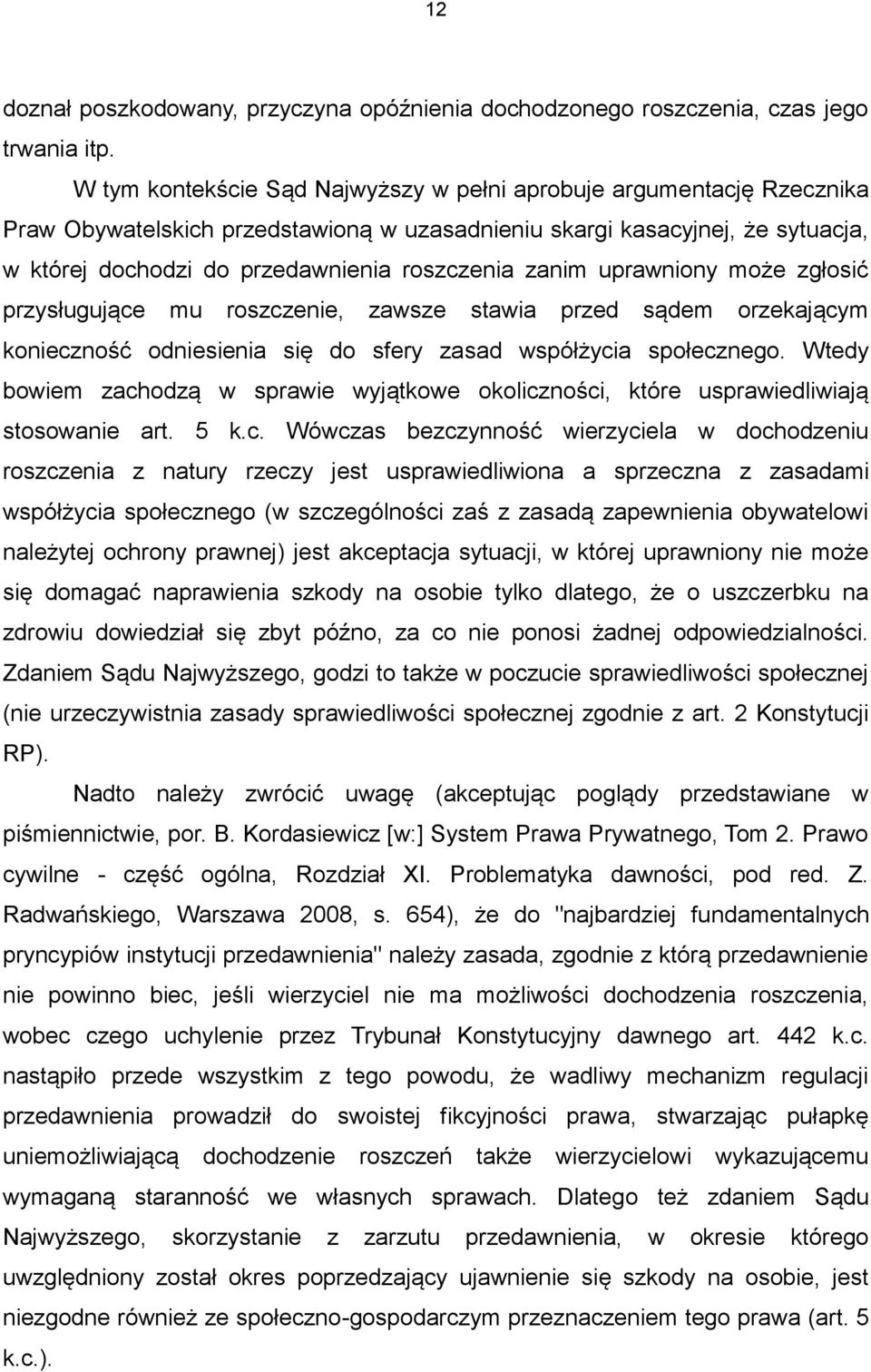zanim uprawniony może zgłosić przysługujące mu roszczenie, zawsze stawia przed sądem orzekającym konieczność odniesienia się do sfery zasad współżycia społecznego.