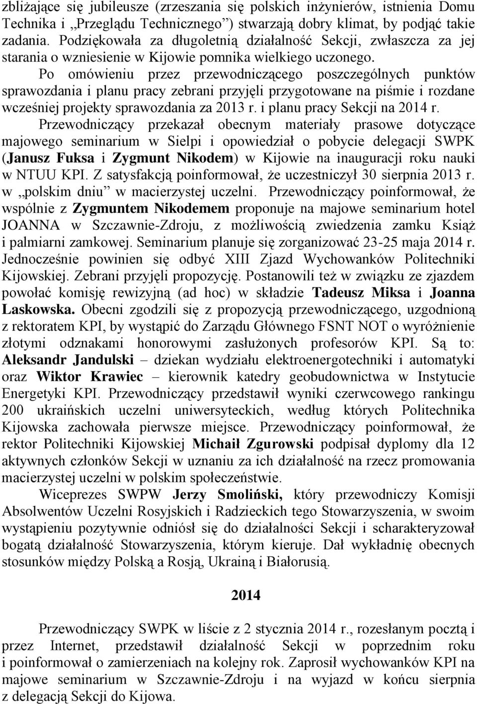 Po omówieniu przez przewodniczącego poszczególnych punktów sprawozdania i planu pracy zebrani przyjęli przygotowane na piśmie i rozdane wcześniej projekty sprawozdania za 2013 r.