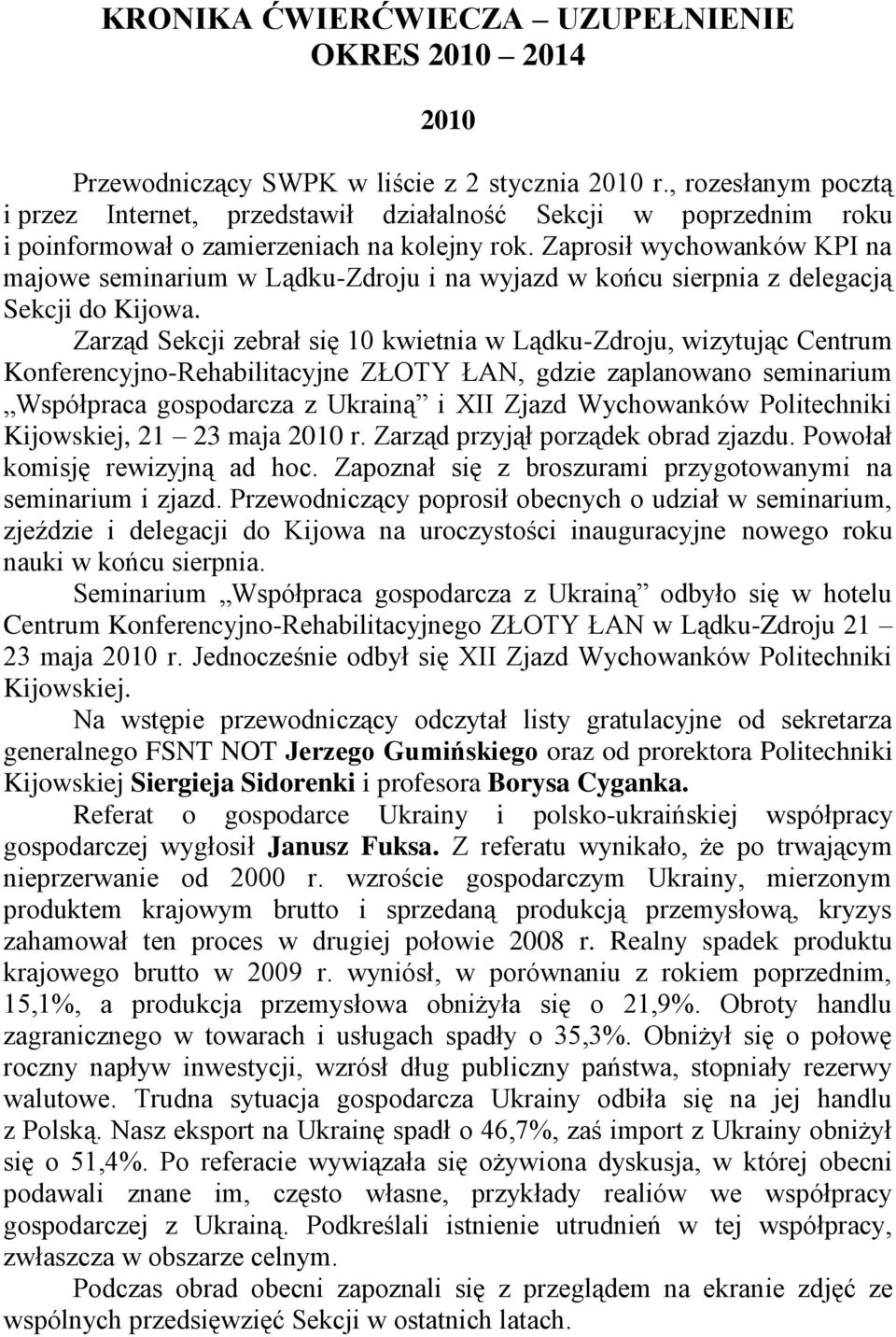 Zaprosił wychowanków KPI na majowe seminarium w Lądku-Zdroju i na wyjazd w końcu sierpnia z delegacją Sekcji do Kijowa.