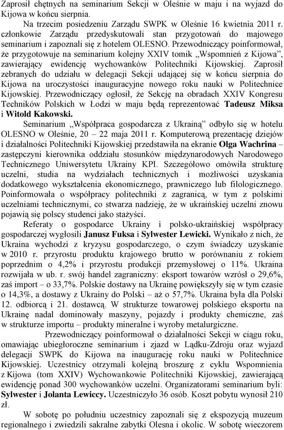 Przewodniczący poinformował, że przygotowuje na seminarium kolejny XXIV tomik Wspomnień z Kijowa, zawierający ewidencję wychowanków Politechniki Kijowskiej.