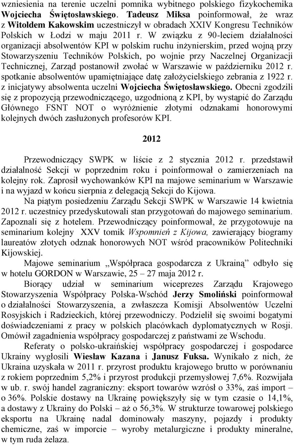 W związku z 90-leciem działalności organizacji absolwentów KPI w polskim ruchu inżynierskim, przed wojną przy Stowarzyszeniu Techników Polskich, po wojnie przy Naczelnej Organizacji Technicznej,