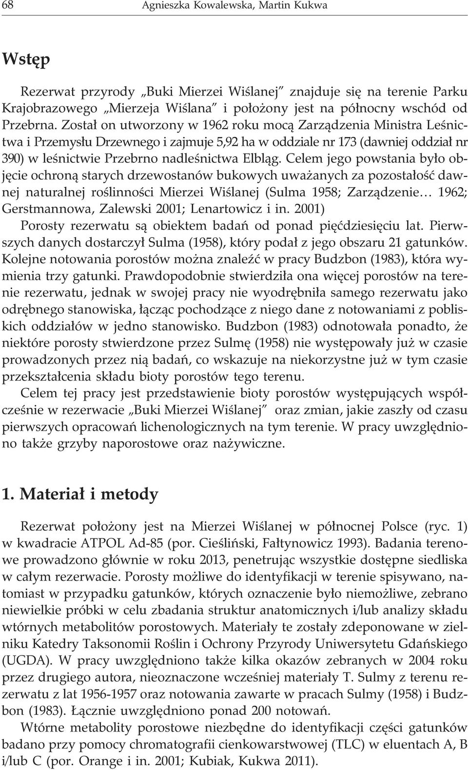 Celem jego powstania by³o objêcie ochron¹ starych drzewostanów bukowych uwa anych za pozosta³oœæ dawnej naturalnej roœlinnoœci Mierzei Wiœlanej (Sulma 1958; Zarz¹dzenie 1962; Gerstmannowa, Zalewski