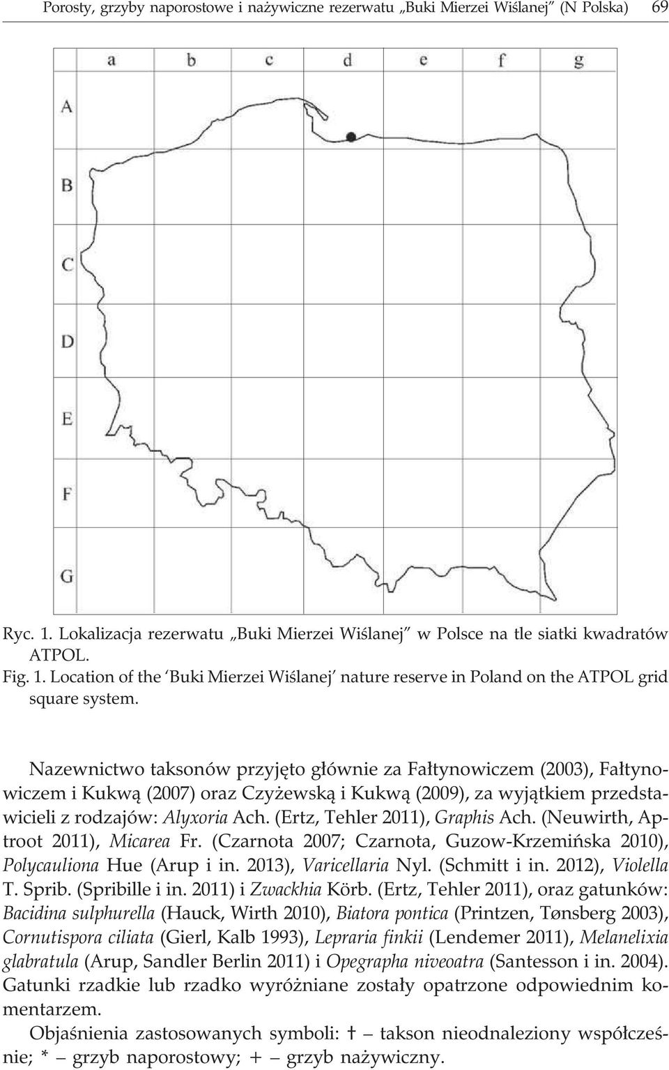 (Ertz, Tehler 2011), Graphis Ach. (Neuwirth, Aptroot 2011), Micarea Fr. (Czarnota 2007; Czarnota, Guzow-Krzemiñska 2010), Polycauliona Hue (Arup i in. 2013), Varicellaria Nyl. (Schmitt i in.