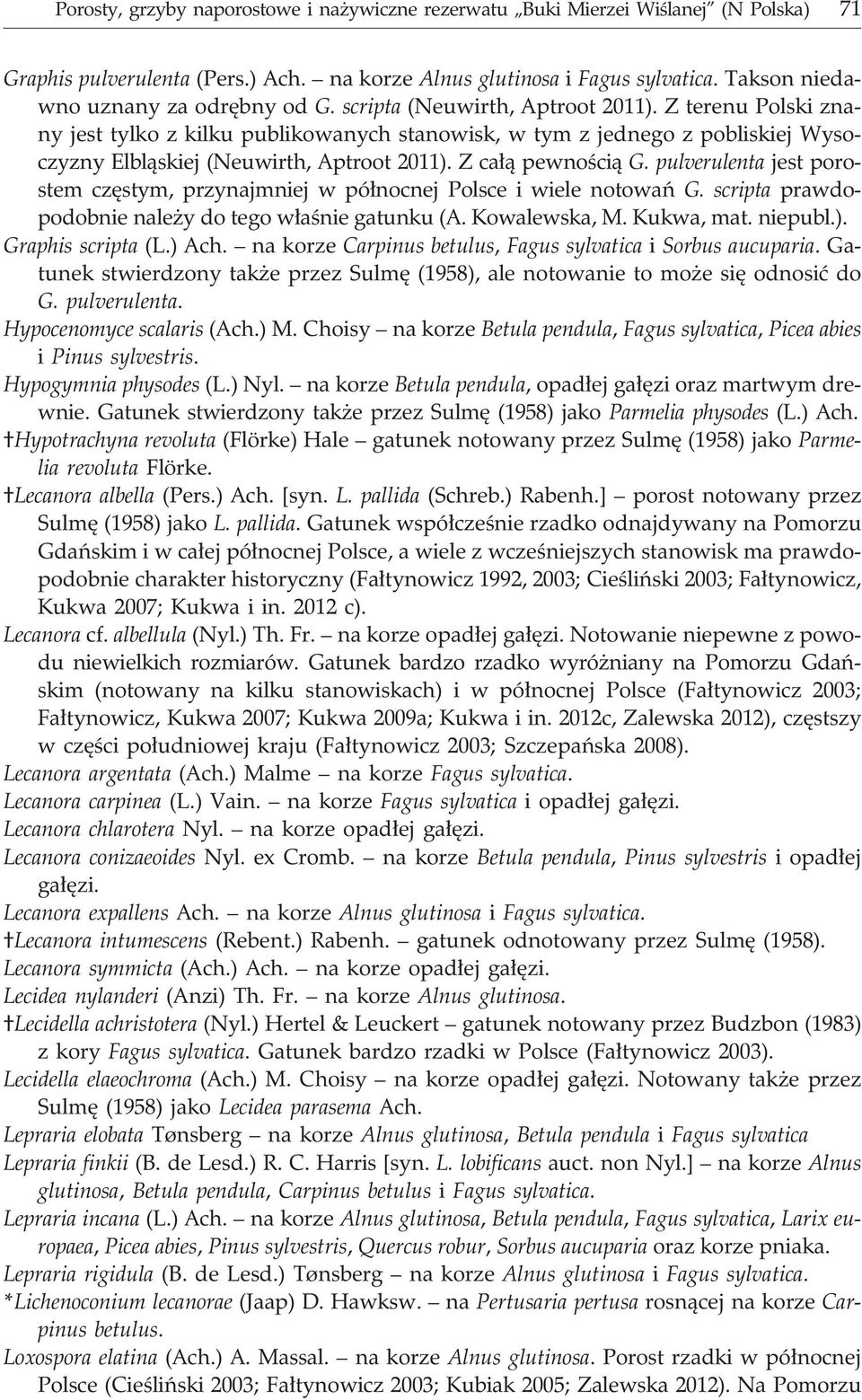 Z terenu Polski znany jest tylko z kilku publikowanych stanowisk, w tym z jednego z pobliskiej Wysoczyzny Elbl¹skiej (Neuwirth, Aptroot 2011). Z ca³¹ pewnoœci¹ G.