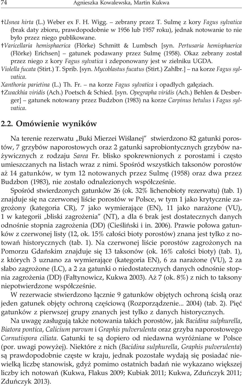 Pertusaria hemisphaerica (Flörke) Erichsen] gatunek podawany przez Sulmê (1958). Okaz zebrany zosta³ przez niego z kory Fagus sylvatica i zdeponowany jest w zielniku UGDA. Violella fucata (Stirt.) T.