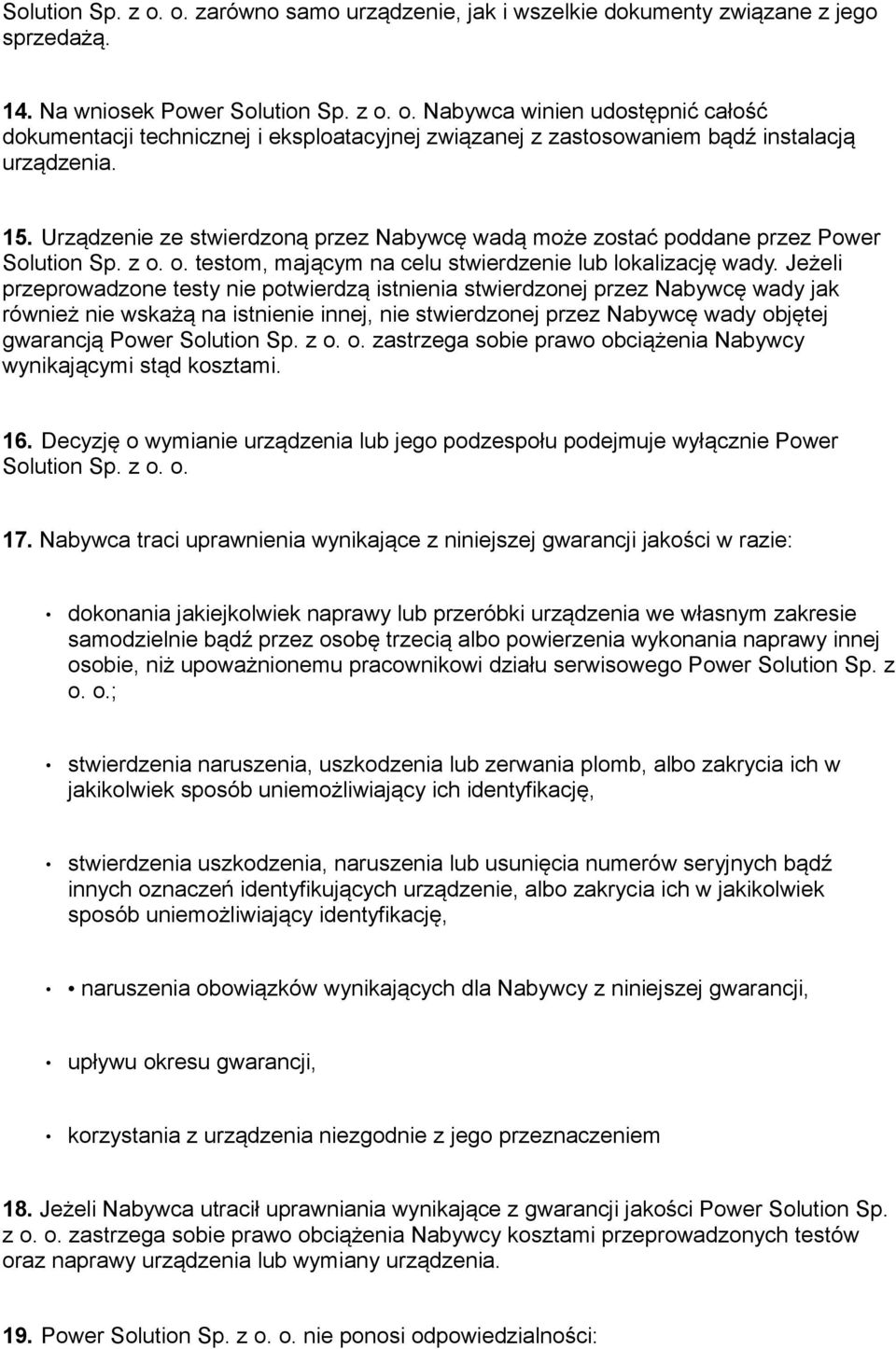 Jeżeli przeprowadzone testy nie potwierdzą istnienia stwierdzonej przez Nabywcę wady jak również nie wskażą na istnienie innej, nie stwierdzonej przez Nabywcę wady objętej gwarancją Power Solution Sp.