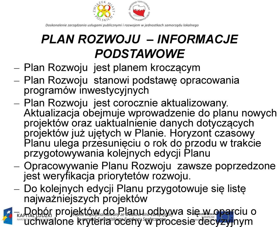 Horyzont czasowy Planu ulega przesunięciu o rok do przodu w trakcie przygotowywania kolejnych edycji Planu Opracowywanie Planu Rozwoju zawsze poprzedzone jest