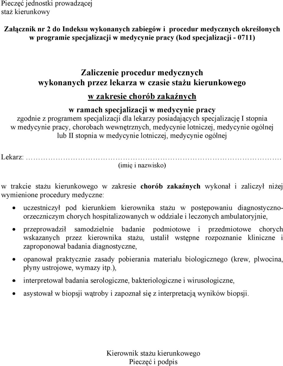 wskazanych przez kierownika stażu, ustalił wstępne rozpoznanie kliniczne i zaproponował badania diagnostyczne, opanował praktycznie zasady pobierania materiału biologicznego (krew,