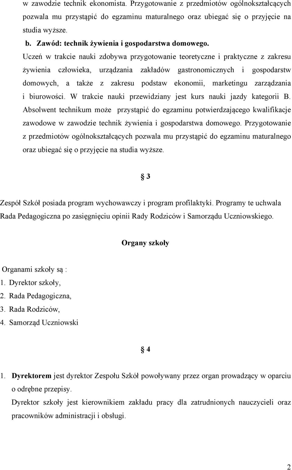 Uczeń w trakcie nauki zdobywa przygotowanie teoretyczne i praktyczne z zakresu żywienia człowieka, urządzania zakładów gastronomicznych i gospodarstw domowych, a także z zakresu podstaw ekonomii,