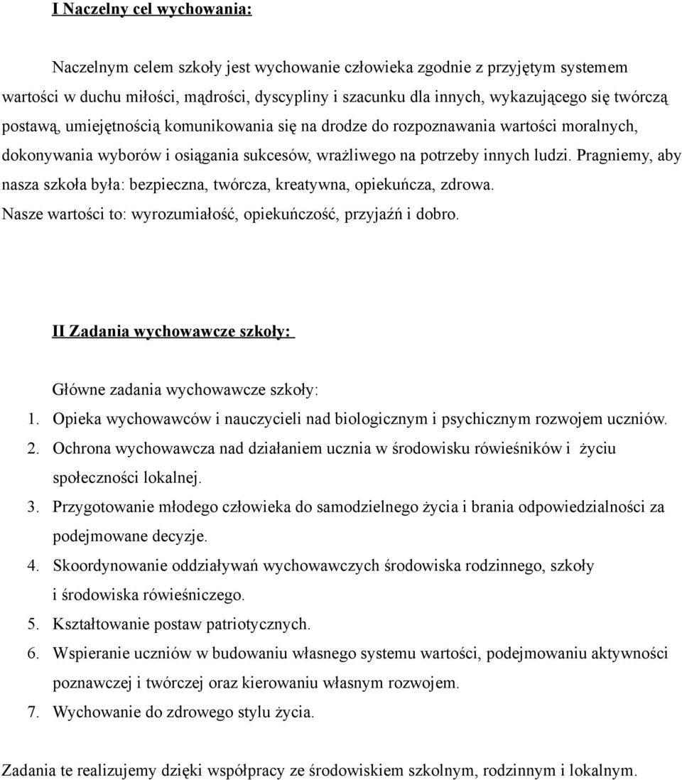 Pragniemy, aby nasza szkoła była: bezpieczna, twórcza, kreatywna, opiekuńcza, zdrowa. Nasze wartości to: wyrozumiałość, opiekuńczość, przyjaźń i dobro.