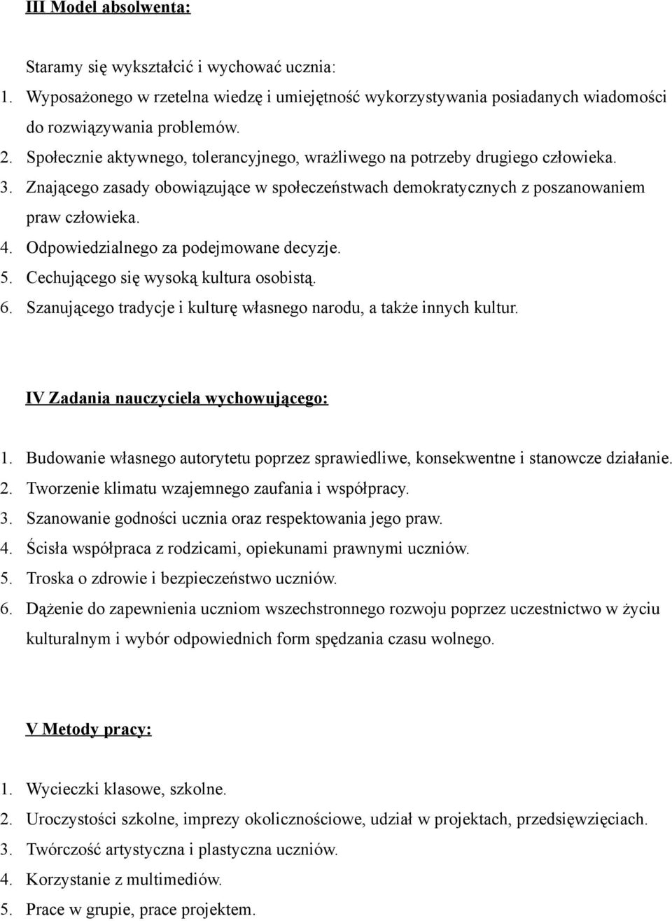 Odpowiedzialnego za podejmowane decyzje. 5. Cechującego się wysoką kultura osobistą. 6. Szanującego tradycje i kulturę własnego narodu, a także innych kultur. IV Zadania nauczyciela wychowującego: 1.