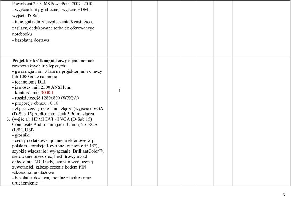 Projektor krótkoogniskowy o parametrach równoważnych lub lepszych: - gwarancja min. 3 lata na projektor, min 6 m-cy lub 000 godz na lampę - technologia DLP - jasność- min 2500 ANSI lum.