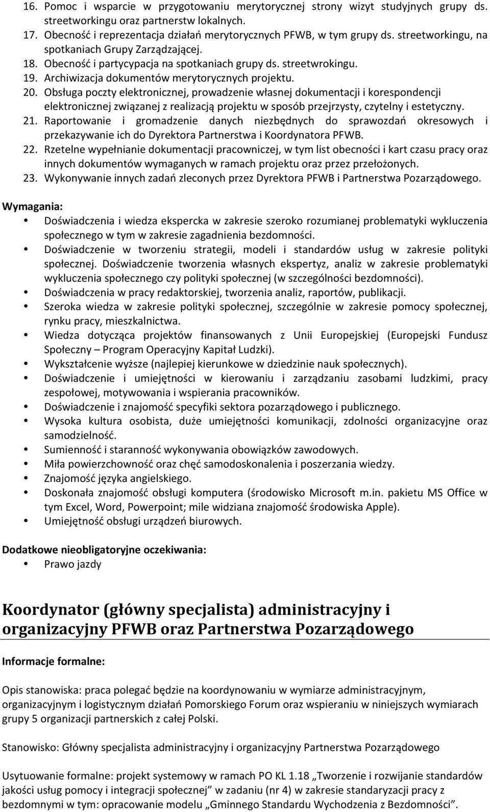 Obsługa poczty elektronicznej, prowadzenie własnej dokumentacji i korespondencji elektronicznej związanej z realizacją projektu w sposób przejrzysty, czytelny i estetyczny. 21.