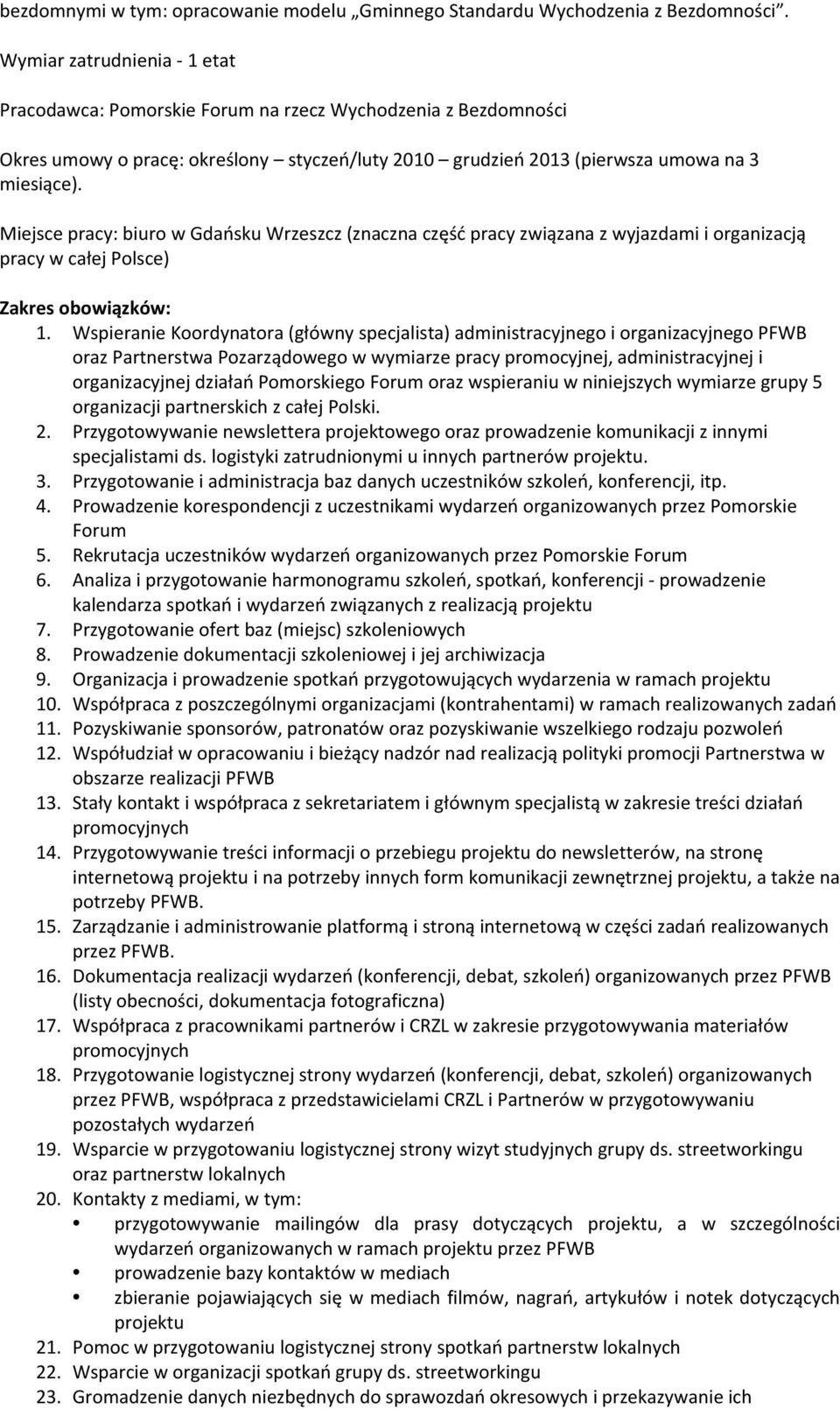 Miejsce pracy: biuro w Gdańsku Wrzeszcz (znaczna część pracy związana z wyjazdami i organizacją pracy w całej Polsce) Zakres obowiązków: 1.
