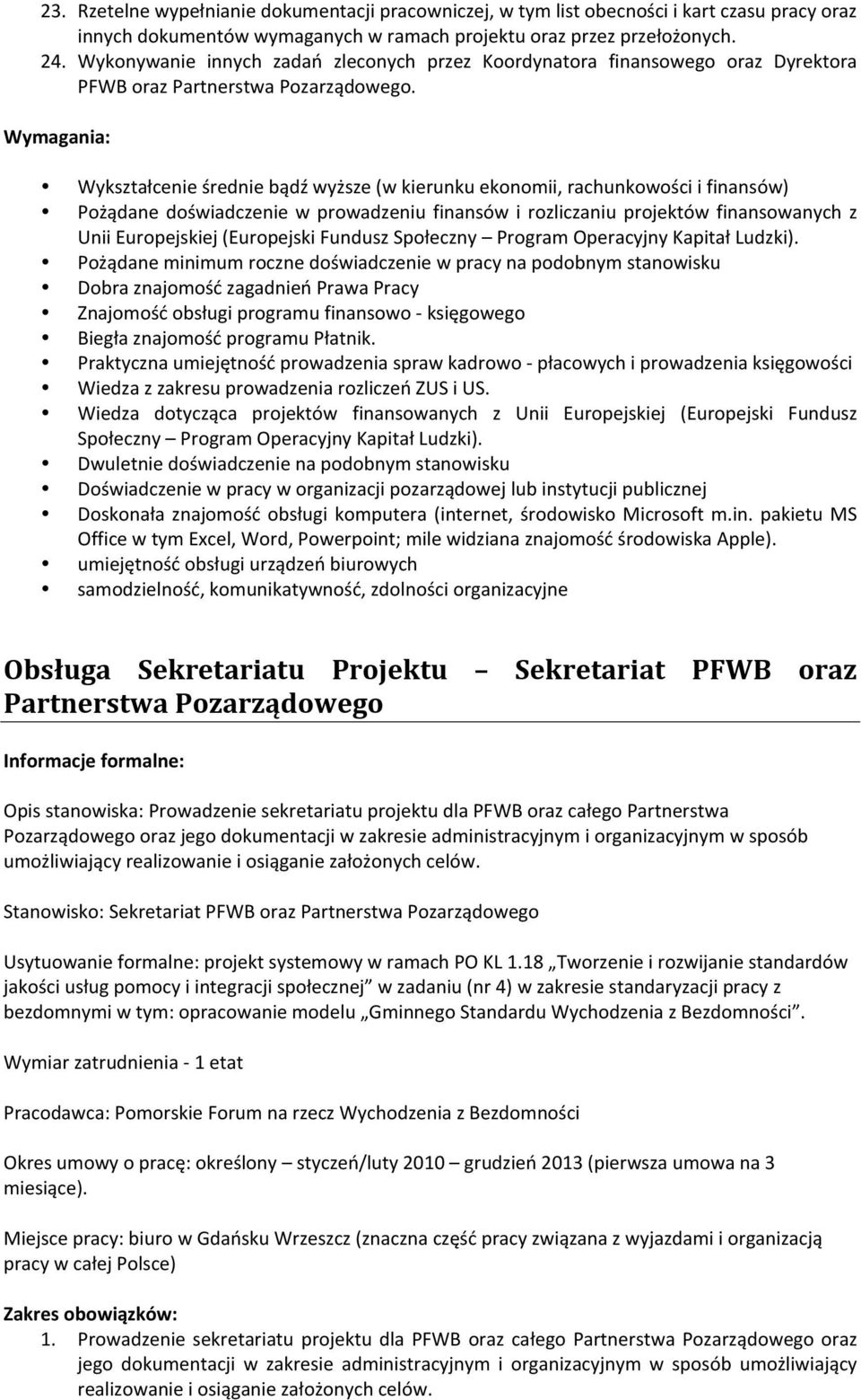 Wymagania: Wykształcenie średnie bądź wyższe (w kierunku ekonomii, rachunkowości i finansów) Pożądane doświadczenie w prowadzeniu finansów i rozliczaniu projektów finansowanych z Unii Europejskiej
