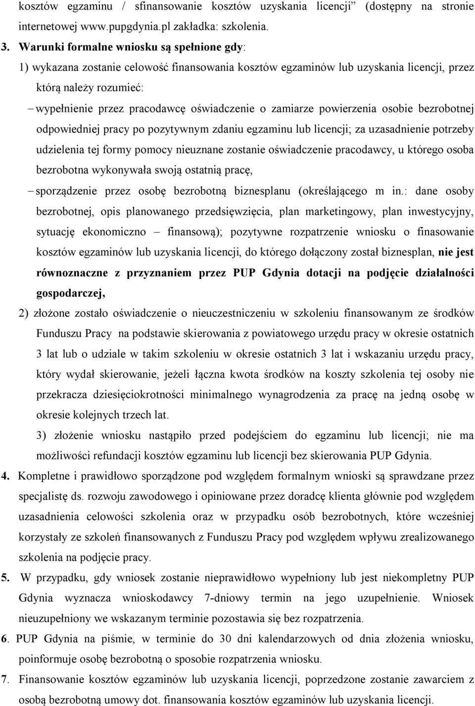 o zamiarze powierzenia osobie bezrobotnej odpowiedniej pracy po pozytywnym zdaniu egzaminu lub licencji; za uzasadnienie potrzeby udzielenia tej formy pomocy nieuznane zostanie oświadczenie