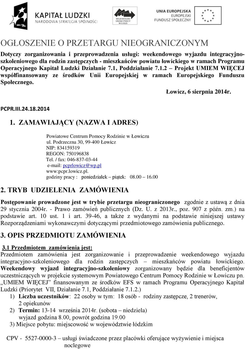 Łowicz, 6 sierpnia 2014r. PCPR.III.24.18.2014 1. ZAMAWIAJĄCY (NAZWA I ADRES) Powiatowe Centrum Pomocy Rodzinie w Łowiczu ul. Podrzeczna 30, 99-400 Łowicz NIP: 834159319 REGON: 750196838 Tel.