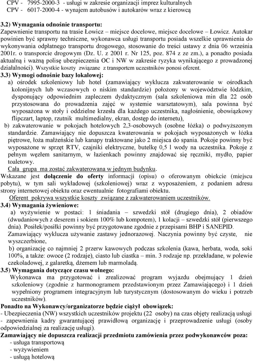 Autokar powinien być sprawny techniczne, wykonawca usługi transportu posiada wszelkie uprawnienia do wykonywania odpłatnego transportu drogowego, stosowanie do treści ustawy z dnia 06 września 2001r.