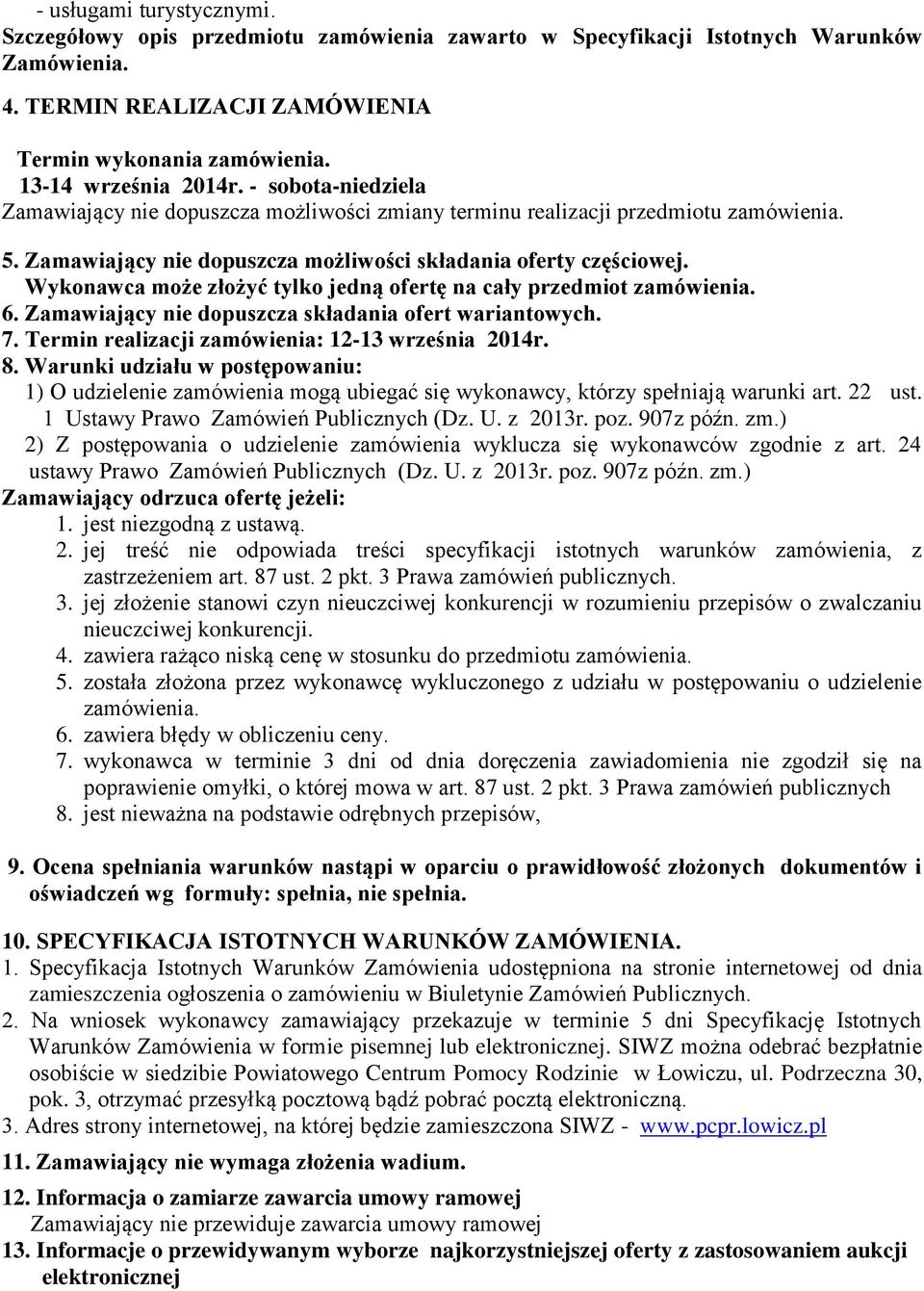 Wykonawca może złożyć tylko jedną ofertę na cały przedmiot zamówienia. 6. Zamawiający nie dopuszcza składania ofert wariantowych. 7. Termin realizacji zamówienia: 12-13 września 2014r. 8.