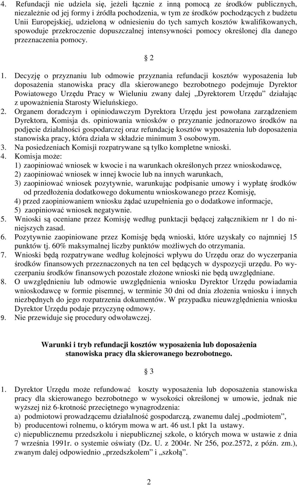Decyzję o przyznaniu lub odmowie przyznania refundacji kosztów wyposażenia lub doposażenia stanowiska pracy dla skierowanego bezrobotnego podejmuje Dyrektor Powiatowego Urzędu Pracy w Wieluniu zwany