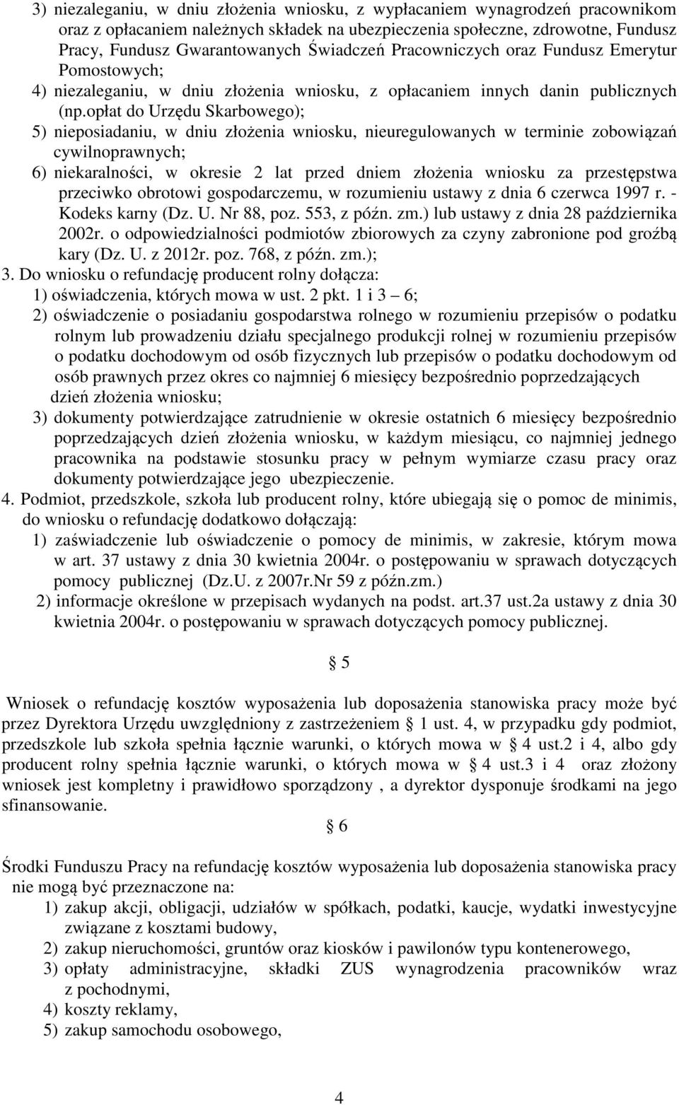opłat do Urzędu Skarbowego); 5) nieposiadaniu, w dniu złożenia wniosku, nieuregulowanych w terminie zobowiązań cywilnoprawnych; 6) niekaralności, w okresie lat przed dniem złożenia wniosku za