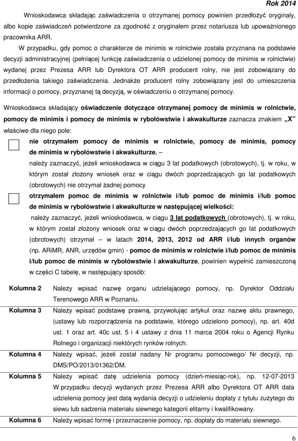 wydanej przez Prezesa ARR lub Dyrektora OT ARR producent rolny, nie jest zobowiązany do przedłożenia takiego zaświadczenia.
