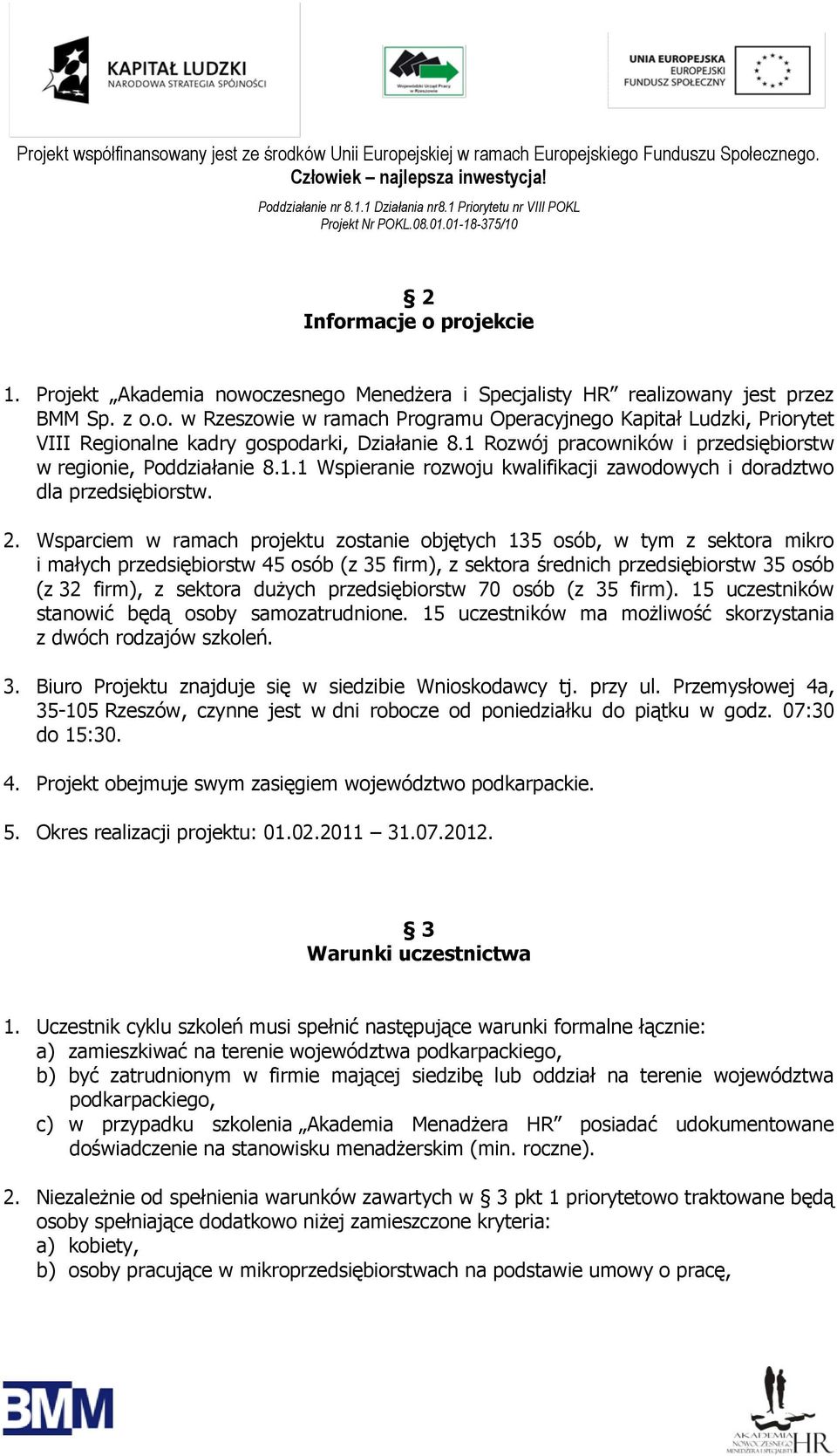 Wsparciem w ramach projektu zostanie objętych 135 osób, w tym z sektora mikro i małych przedsiębiorstw 45 osób (z 35 firm), z sektora średnich przedsiębiorstw 35 osób (z 32 firm), z sektora dużych