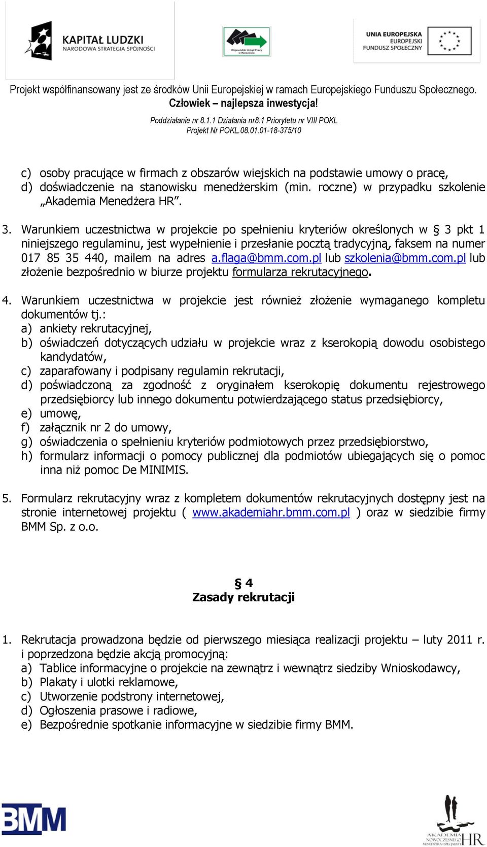 adres a.flaga@bmm.com.pl lub szkolenia@bmm.com.pl lub złożenie bezpośrednio w biurze projektu formularza rekrutacyjnego. 4.