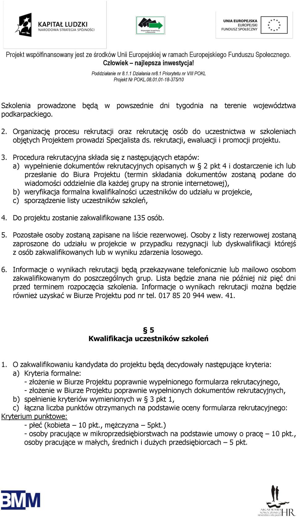 Procedura rekrutacyjna składa się z następujących etapów: a) wypełnienie dokumentów rekrutacyjnych opisanych w 2 pkt 4 i dostarczenie ich lub przesłanie do Biura Projektu (termin składania dokumentów