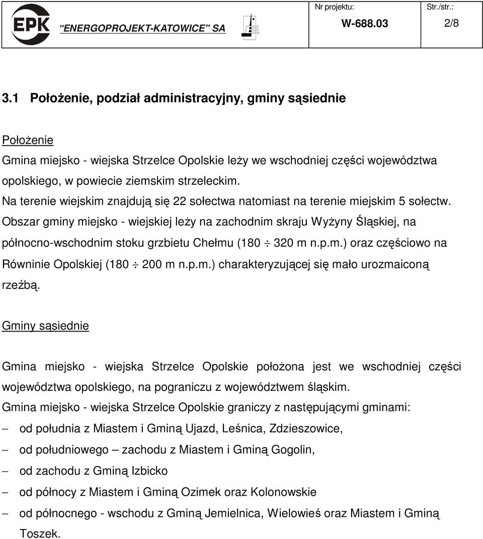 Na terenie wiejskim znajdują się 22 sołectwa natomiast na terenie miejskim 5 sołectw.